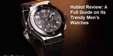 Hublot Review: A Full Guide on Its Trendy Men’s Watches