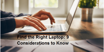 Find the Right Laptop: 9 Considerations to Know